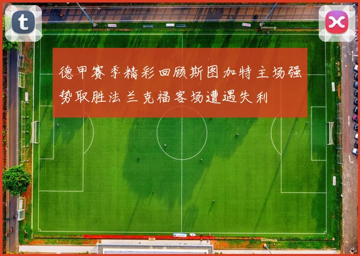 德甲赛季精彩回顾斯图加特主场强势取胜法兰克福客场遭遇失利